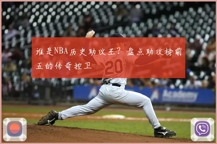 谁是NBA历史助攻王?盘点助攻榜前五的传奇控卫