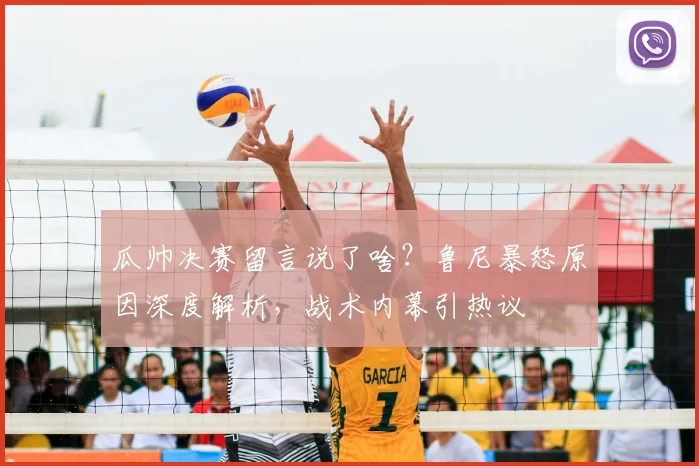 瓜帅决赛留言说了啥？鲁尼暴怒原因深度解析，战术内幕引热议