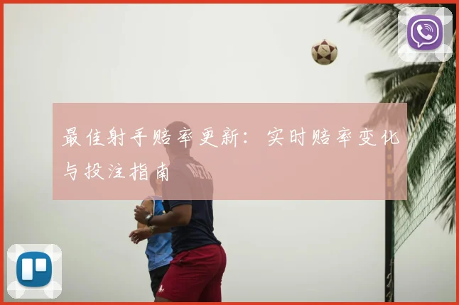最佳射手赔率更新：实时赔率变化与投注指南