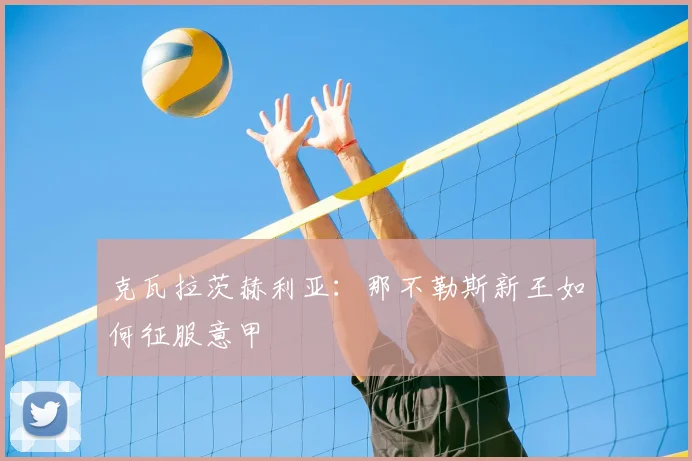 克瓦拉茨赫利亚:那不勒斯新王如何征服意甲